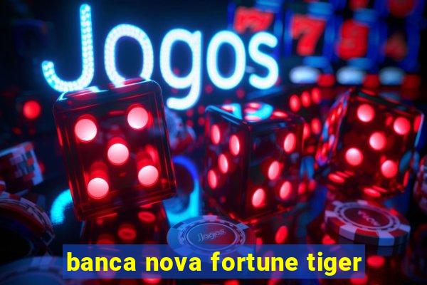 banca nova fortune tiger